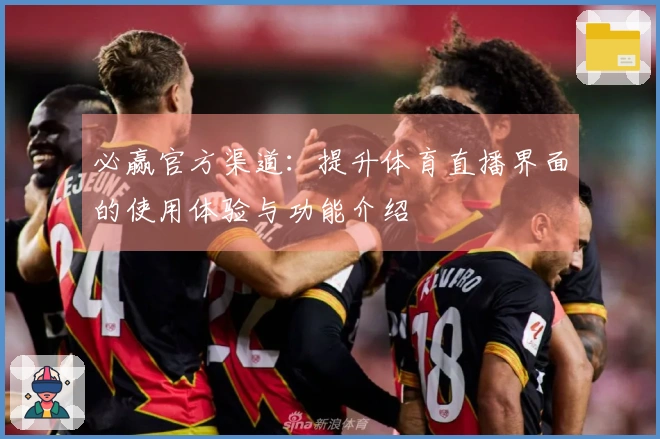 必赢官方渠道：提升体育直播界面的使用体验与功能介绍