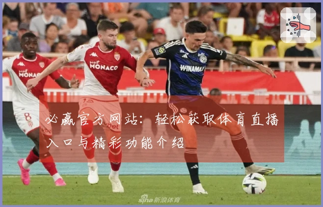 必赢官方网站：轻松获取体育直播入口与精彩功能介绍